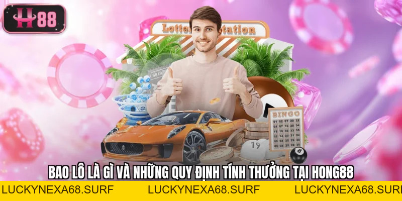 Bao Lô Là Gì Và Những Quy Định Tính Thưởng Tại Hong88