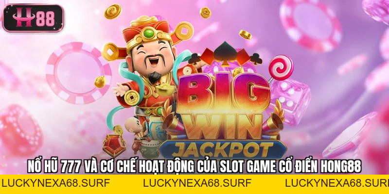 Nổ Hũ 777 Và Cơ Chế Hoạt Động Của Slot Game Cổ Điển Hong88