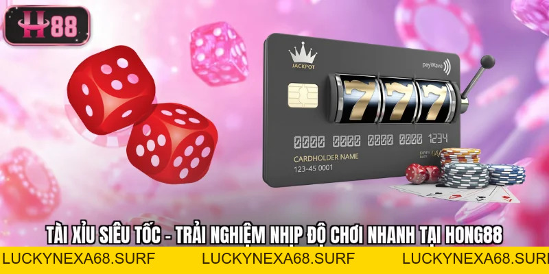 Tài Xỉu Siêu Tốc - Trải Nghiệm Nhịp Độ Chơi Nhanh Tại Hong88