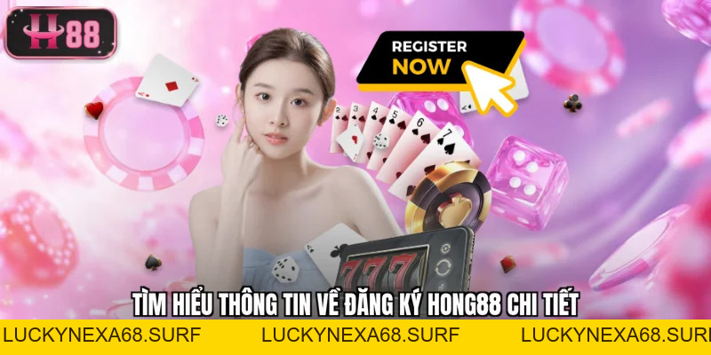 Đăng Ký Hong88 - Hướng Dẫn Chi Tiết 3 Bước Cực Dễ Newbies